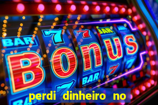 perdi dinheiro no jogo do tigre